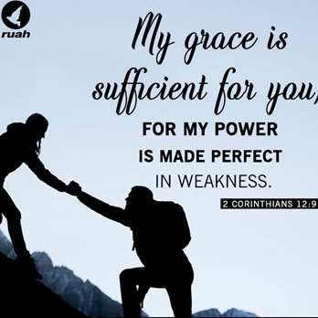 My grace is sufficient for you for my power is made perfect in weakness